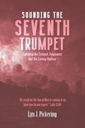 Sounding the Seventh Trumpet: Exploring the Trumpet Judgments and the Coming Rapture