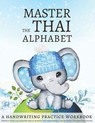 Master the Thai Alphabet, a Handwriting Practice Workbook: Perfect Your Calligraphy Skills in Both the Traditional and Modern Thai Writing Styles and Dive Deeper Into the Language of Thailand (en Inglés)