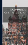 The Commerce of st. Petersburg: With a Brief Description of the Trade of the Russian Empire (en Inglés)
