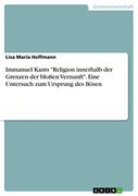 Immanuel Kants "Religion Innerhalb der Grenzen der Bloßen Vernunft". Eine Untersuch zum Ursprung des Bösen (en Alemán)