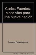 Carlos Fuentes: Cinco Vías Para una Nueva Nación (in Spanish)