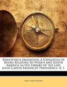 bibliotheca americana: a catalogue of books relating to north and south america in the library of the late john carter brown of providence, r (en Inglés)