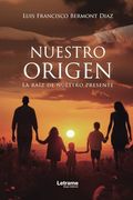 Nuestro Origen: La Raíz de Nuestro Presente