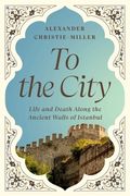 To the City: Life and Death Along the Ancient Walls of Istanbul (en Inglés)