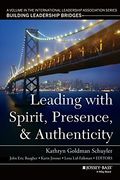 Leading With Spirit, Presence, And Authenticity: A Volume In The International Leadership Association Series, Building Leadership Bridges (en Inglés)