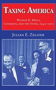 Taxing America: Wilbur d. Mills, Congress, and the State, 1945-1975 (en Inglés)