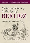 Music and Fantasy in the age of Berlioz (New Perspectives in Music History and Criticism) (en Inglés)