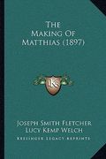 the making of matthias (1897) the making of matthias (1897) (en Inglés)