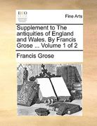 supplement to the antiquities of england and wales. by francis grose ... volume 1 of 2 (en Inglés)