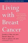Living With Breast Cancer: The Step-By-Step Guide to Minimizing Side Effects and Maximizing Quality of Life (a Johns Hopkins Press Health Book) (en Inglés)