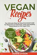 Vegan Recipes: The Ultimate Step-By-Step Illustrated Guide for Beginners to Cook Easy, Tasty and Healthy Meals Based on the Vegan Diet. Plant-Based Recipes on a Budget (en Inglés)