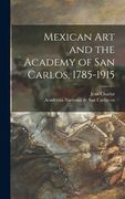 Mexican Art and the Academy of San Carlos, 1785-1915 (en Inglés)