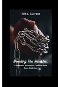 Breaking the Shackles: A Personal Journey to Freedom from Porn Addiction (en Inglés)