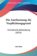 Die Anerkennung Als Verpflichtungsgrund: Civilistische Abhandlung (1855) (en Alemán)