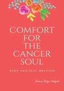 Comfort for the Cancer Soul: Stop and Just Breathe (en Inglés)