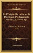De L'Origine De La Forme Et De L'Esprit Des Jugements Rendus Au Moyen-Age: Contre Les Animaux (1846) (en Francés)