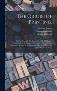 The Origin of Printing.: In Two Essays: I. The Substance of Dr. Middleton's Dissertation on the Origin of Printing in England. II. Mr. Meerman' (en Inglés)