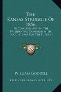 the kansas struggle of 1856: in congress and in the presidential campaign with suggestions for the future