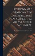 Dictionnaire Raisonné de L'architecture Française du xi. Au Xvi. Siècle, Volume 9. (en Francés)