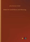 Hittel on Gold Mines and Minning (en Inglés)