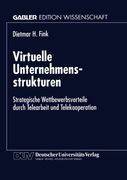 Virtuelle Unternehmensstrukturen: Strategische Wettbewerbsvorteile durch Telearbeit und Telekooperation (German Edition)