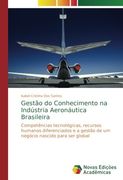 Gestão do Conhecimento na Indústria Aeronáutica Brasileira: Competências tecnológicas, recursos humanos diferenciados e a gestão de um negócio nascido para ser global