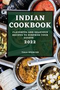 Indian Cookbook 2022: Flavorful and Delicious Recipes to Surprise Your Guests (en Inglés)