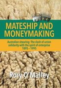 Mateship and Moneymaking: Australian Shearing: The Clash of Union Solidarity with the Spirit of Enterprise (en Inglés)