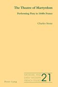 The Theatre of Martyrdom: Performing Piety in 1640s France (en Inglés)