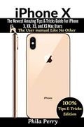 Iphone x: The Newest Amazing Tips & Tricks Guide for Iphone x, xr, xs, and xs max Users )