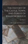 The History of the Castle, Town, and Forest of Knaresborough: With Harrogate, and its Medicinal Waters. (en Inglés)