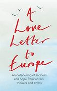A Love Letter to Europe: An Outpouring of Sadness and Hope - Mary Beard, Shami Chakrabati, William Dalrymple, Sebastian Faulks, Neil Gaiman, Ruth Jones, J. K. Rowling, Sandi Toksvig and Others