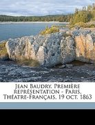 Jean Baudry. Première représentation - Paris, Théatre-Français, 19 oct. 1863 (en Francés)