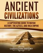 Ancient Civilizations: A Captivating Guide to Mayan History, the Aztecs, and Inca Empire (en Inglés)