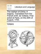 the orphan of china. a tragedy. translated from the french of m. de voltaire. first acted at paris, on the 20th of august, 1755.