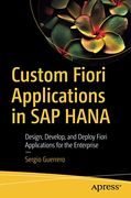 Custom Fiori Applications in sap Hana: Design, Develop, and Deploy Fiori Applications for the Enterprise 
