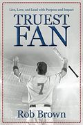 Truest Fan: Live, Love, and Lead With Purpose and Impact