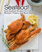 Seafood!: Easy Seafood Recipes for Fish, Mussels, Tilapia, and Much More (en Inglés)