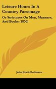 leisure hours in a country parsonage: or strictures on men, manners, and books (1850) (en Inglés)
