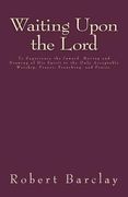 Waiting Upon the Lord: To Experience the Inward Moving and Drawing of His Spirit to the Only Acceptable Worship, Prayer, Preaching, and Prais (en Inglés)