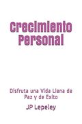 Crecimiento Personal: Disfruta una Vida Llena de paz y de Exito