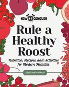 Rule a Healthy Roost: Nutrition, Recipes, and Activities for Modern Families