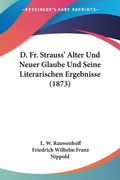 D. Fr. Strauss' Alter Und Neuer Glaube Und Seine Literarischen Ergebnisse (1873) (en Alemán)