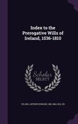 Index to the Prerogative Wills of Ireland, 1536-1810 (en Inglés)