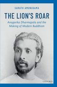 The Lion'S Roar: Anagarika Dharmapala and the Making of Modern Buddhism 