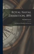 Royal Naval Exhibition, 1891; the Illustrated Handbook and Souvenir (en Inglés)