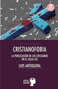 Cristianofobia: La persecución de los cristianos en el siglo XXI (ARGUMENTOS PARA EL SIGLO XXI)