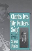Charles Ives: "my Father`S Song": A Psychoanalytic Biography 