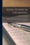 Short Stories in the Making: A Writers' and Students' Introduction to the Technique and Practical Co (en Inglés)