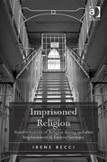 Imprisoned Religion: Transformations of Religion During and After Imprisonment in Eastern Germany (en Inglés)